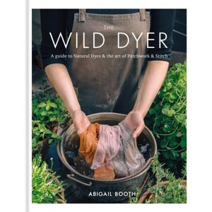 Octopus Publishing Group The Wild Dyer: A Guide To Natural Dyes & The Art Of Patchwork & Stitch Octopus Publishing Group The Wild Dyer: A Guide To Natural Dyes & The Art Of Patchwork & Stitch