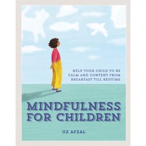 Octopus Publishing Group Mindfulness For Children : Help Your Child To Be Calm And Content, From Breakfast Till Bedtime Octopus Publishing Group Mindfulness For Children : Help Your Child To Be Calm And Content, From Breakfast Till Bedtime