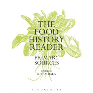 Bloomsbury Publishing PLC The Food History Reader : Primary Sources Bloomsbury Publishing PLC The Food History Reader : Primary Sources