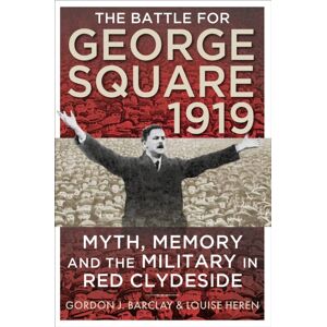 Birlinn General The Battle For George Square 1919 : Myth, Memory And The Military In Red Clydeside Birlinn General The Battle For George Square 1919 : Myth, Memory And The Military In Red Clydeside