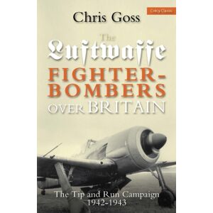 Crecy Publishing Luftwaffe Fighter-Bombers Over Britain : The Tip And Run Campaign, 1942-1943 Crecy Publishing Luftwaffe Fighter-Bombers Over Britain : The Tip And Run Campaign, 1942-1943