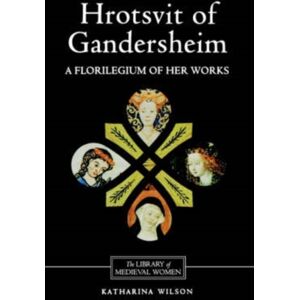 Boydell & Brewer Ltd Hrotsvit Of Gandersheim : A Florilegium Of Her Works Boydell & Brewer Ltd Hrotsvit Of Gandersheim : A Florilegium Of Her Works