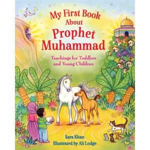 Islamic Foundation My First Book About Prophet Muhammad : Teachings For Toddlers And Young Children Islamic Foundation My First Book About Prophet Muhammad : Teachings For Toddlers And Young Children