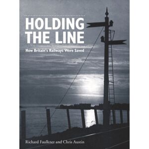 Crecy Publishing Holding The Line : How Britain'S Railways Were Saved Crecy Publishing Holding The Line : How Britain'S Railways Were Saved