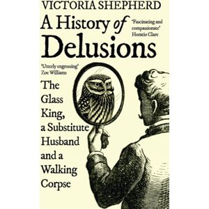 Oneworld Publications A History Of Delusions : The Glass King, A Substitute Husband And A Walking Corpse Oneworld Publications A History Of Delusions : The Glass King, A Substitute Husband And A Walking Corpse