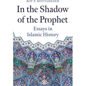 Oneworld Publications In The Shadow Of The Prophet : Essays In Islamic History Oneworld Publications In The Shadow Of The Prophet : Essays In Islamic History