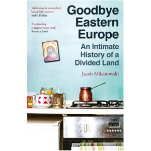 Oneworld Publications Goodbye Eastern Europe : An Intimate History Of A Divided Land Oneworld Publications Goodbye Eastern Europe : An Intimate History Of A Divided Land