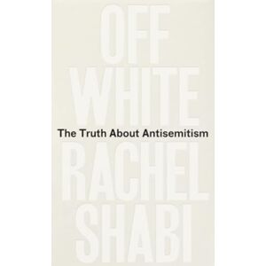 Oneworld Publications Off-White : The Truth About Antisemitism Oneworld Publications Off-White : The Truth About Antisemitism