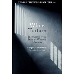 Oneworld Publications White Torture : Interviews With Iranian Women Prisoners - Winner Of The Nobel Peace Prize 2023 Oneworld Publications White Torture : Interviews With Iranian Women Prisoners - Winner Of The Nobel Peace Prize 2023