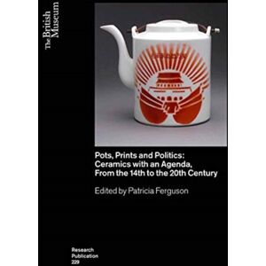 British Museum Press Pots, Prints And Politics : Ceramics With An Agenda, From The 14th To The 20th Century British Museum Press Pots, Prints And Politics : Ceramics With An Agenda, From The 14th To The 20th Century