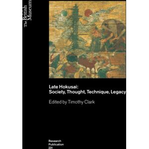 British Museum Press Late Hokusai : Society, Thought, Technique, Legacy British Museum Press Late Hokusai : Society, Thought, Technique, Legacy