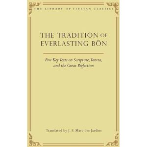 Wisdom Publications,U.S. The Tradition Of Everlasting Bon : Five Key Texts On Scripture, Tantra, And The Great Perfection Wisdom Publications,U.S. The Tradition Of Everlasting Bon : Five Key Texts On Scripture, Tantra, And The Great Perfection