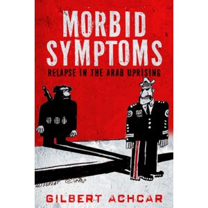 Saqi Books Morbid Symptoms: Relapse In The Arab Uprising Saqi Books Morbid Symptoms: Relapse In The Arab Uprising