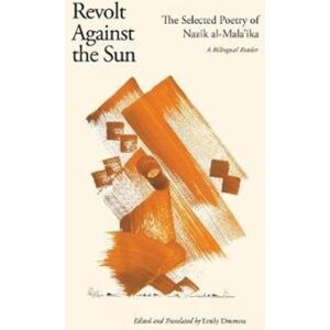 Saqi Books Revolt Against The Sun : The Selected Poetry Of Nazik Al-Mala'Ika: A Bilingual Reader Saqi Books Revolt Against The Sun : The Selected Poetry Of Nazik Al-Mala'Ika: A Bilingual Reader