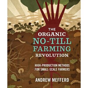 New Society Publishers The Organic No-Till Farming Revolution : High-Production Methods For Small-Scale Farmers New Society Publishers The Organic No-Till Farming Revolution : High-Production Methods For Small-Scale Farmers