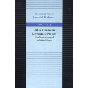 Liberty Fund Inc Public Finance In Democratic Process -- Fiscal Institutions & Individual Choice Liberty Fund Inc Public Finance In Democratic Process -- Fiscal Institutions & Individual Choice