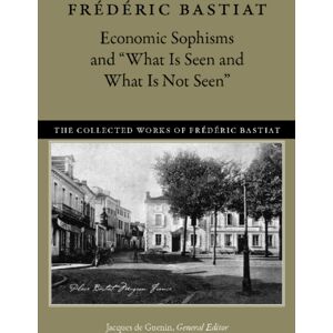 Liberty Fund Inc Economic Sophisms & "What Is Seen & What Is Not Seen Liberty Fund Inc Economic Sophisms & "What Is Seen & What Is Not Seen