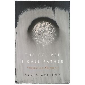 Oregon State University The Eclipse I Call Father : Essays On Absence Oregon State University The Eclipse I Call Father : Essays On Absence