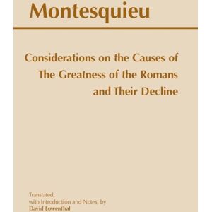 Hackett Publishing Co, Inc Considerations On The Causes Of The Greatness Of The Romans And Their Decline Hackett Publishing Co, Inc Considerations On The Causes Of The Greatness Of The Romans And Their Decline