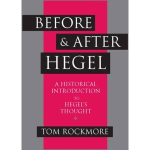 Hackett Publishing Co, Inc Before And After Hegel : A Historical Introduction To Hegel'S Thought Hackett Publishing Co, Inc Before And After Hegel : A Historical Introduction To Hegel'S Thought