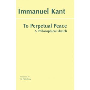 Hackett Publishing Co, Inc To Perpetual Peace : A Philosophical Sketch Hackett Publishing Co, Inc To Perpetual Peace : A Philosophical Sketch