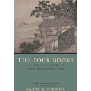Hackett Publishing Co, Inc The Four Books : The Basic Teachings Of The Later Confucian Tradition Hackett Publishing Co, Inc The Four Books : The Basic Teachings Of The Later Confucian Tradition