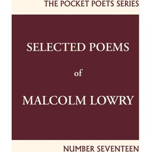 City Lights Books Selected Poems Of Malcolm Lowry : City Lights Pocket Poets Number 17 City Lights Books Selected Poems Of Malcolm Lowry : City Lights Pocket Poets Number 17