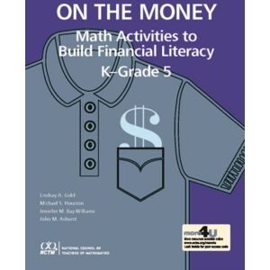 National Council of Teachers of Mathematics,U.S. On The Money : Math Activites To Build Financial Literacy In K-Grade 5 National Council of Teachers of Mathematics,U.S. On The Money : Math Activites To Build Financial Literacy In K-Grade 5