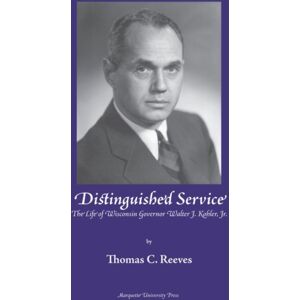 Marquette University Press Distinguished Service : The Life Of Wisconsin Governor Walter J. Kohler, Jr. Marquette University Press Distinguished Service : The Life Of Wisconsin Governor Walter J. Kohler, Jr.