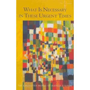 Anthroposophic Press Inc What Is Necessary In These Urgent Times : Eighteen Lectures Held In Dornach, January 9 To February 22, 1920 Anthroposophic Press Inc What Is Necessary In These Urgent Times : Eighteen Lectures Held In Dornach, January 9 To February 22, 1920