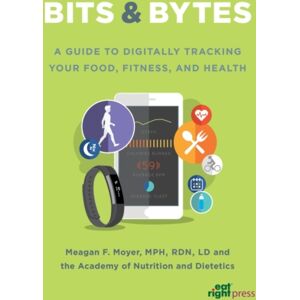 Academy of Nutrition & Dietetics Bits & Bytes : A Guide To Digitally Tracking Your Food, Fitness, And Health Academy of Nutrition & Dietetics Bits & Bytes : A Guide To Digitally Tracking Your Food, Fitness, And Health