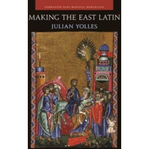 Dumbarton Oaks Research Library & Collection Making The East Latin : The Latin Literature Of The Levant In The Era Of The Crusades Dumbarton Oaks Research Library & Collection Making The East Latin : The Latin Literature Of The Levant In The Era Of The Crusades