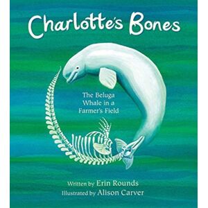 Tilbury House,U.S. Charlotte'S Bones : The Beluga Whale In A Farmer'S Field Tilbury House,U.S. Charlotte'S Bones : The Beluga Whale In A Farmer'S Field