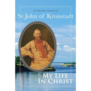 Holy Trinity Publications My Life In Christ : The Spiritual Journals Of St John Of Kronstadt Holy Trinity Publications My Life In Christ : The Spiritual Journals Of St John Of Kronstadt