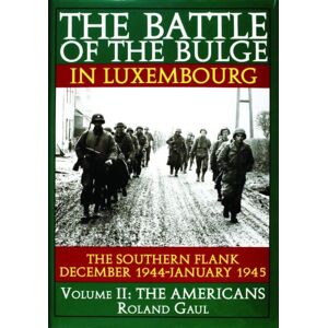 Schiffer Publishing Ltd The Battle Of The Bulge In Luxembourg : The Southern Flank - Dec. 1944 - Jan. 1945 Vol.Ii The Americans Schiffer Publishing Ltd The Battle Of The Bulge In Luxembourg : The Southern Flank - Dec. 1944 - Jan. 1945 Vol.Ii The Americans