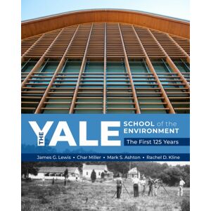 Forest History Society The Yale School Of The Environment : The First 125 Years Forest History Society The Yale School Of The Environment : The First 125 Years