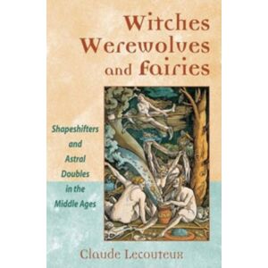 Inner Traditions Bear and Company Witches, Werewolves, And Fairies : Shapeshifters And Astral Doubles In The Middle Ages Inner Traditions Bear and Company Witches, Werewolves, And Fairies : Shapeshifters And Astral Doubles In The Middle Ages