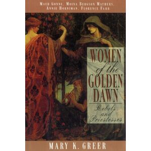 Inner Traditions Bear and Company Women Of The Golden Dawn : Rebels And Priestesses: Maud Gonne, Moina Bergson Mathers, Annie Horniman, Florence Farr Inner Traditions Bear and Company Women Of The Golden Dawn : Rebels And Priestesses: Maud Gonne, Moina Bergson Mathers, Annie Horniman, Florence Farr