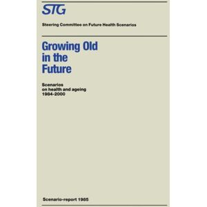 Kluwer Academic Publishers Growing Old In The Future : Scenarios On Health And Ageing 1984–2000 Kluwer Academic Publishers Growing Old In The Future : Scenarios On Health And Ageing 1984–2000