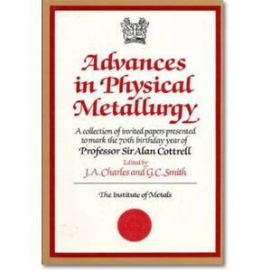 Maney Publishing Advances In Physical Metallurgy : A Collection Of Invited Papers Presented To Mark The 70th Birthday Year Of Professor Sir Alan Cottrell Maney Publishing Advances In Physical Metallurgy : A Collection Of Invited Papers Presented To Mark The 70th Birthday Year Of Professor Sir Alan Cottrell