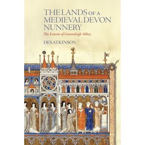 Devon & Cornwall Record Society The Lands Of A Medieval Devon Nunnery: The Extents Of Canonsleigh Abbey Devon & Cornwall Record Society The Lands Of A Medieval Devon Nunnery: The Extents Of Canonsleigh Abbey