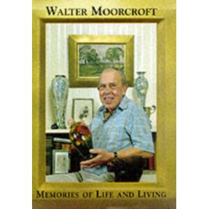 Richard Dennis Walter Moorcroft : Memories Of Life And Living Richard Dennis Walter Moorcroft : Memories Of Life And Living