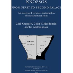 British School at Athens Knossos: From First To Second Palace : An Integrated Ceramic, Stratigraphic, And Architectural Study British School at Athens Knossos: From First To Second Palace : An Integrated Ceramic, Stratigraphic, And Architectural Study