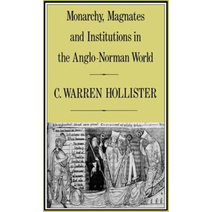 Bloomsbury Publishing PLC Monarchy, Magnates And Institutions In The Anglo-Norman World Bloomsbury Publishing PLC Monarchy, Magnates And Institutions In The Anglo-Norman World