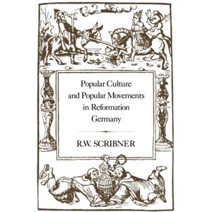 Bloomsbury Publishing PLC Popular Culture And Popular Movements In Reformation Germany Bloomsbury Publishing PLC Popular Culture And Popular Movements In Reformation Germany