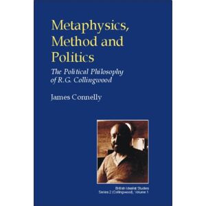 Imprint Academic Metaphysics, Method And Politics : The Political Philosophy Of R.G.Collingwood Imprint Academic Metaphysics, Method And Politics : The Political Philosophy Of R.G.Collingwood