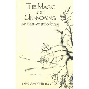 Broadview Press Ltd The Magic Of Unknowing : An East-West Soliloquy Broadview Press Ltd The Magic Of Unknowing : An East-West Soliloquy