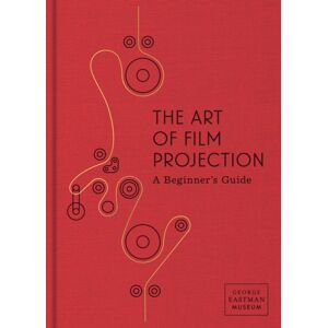 George Eastman House,US The Art Of Film Projection : A Beginner'S Guide George Eastman House,US The Art Of Film Projection : A Beginner'S Guide