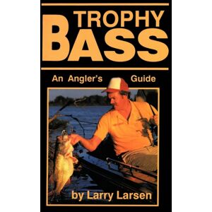 Larsen's Outdoor Publishing Trophy Bass : An Angler'S Guide Larsen's Outdoor Publishing Trophy Bass : An Angler'S Guide