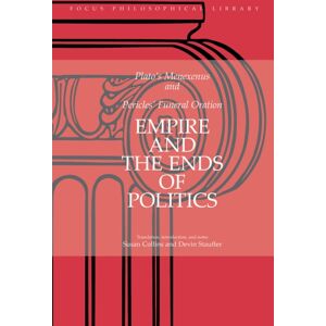 Focus Publishing/R Pullins & Co Empire And The Ends Of Politics : Plato'S Menexenus And Pericles' Funeral Oration Focus Publishing/R Pullins & Co Empire And The Ends Of Politics : Plato'S Menexenus And Pericles' Funeral Oration